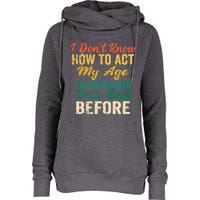 Funny Old People Sayings, I Don't Know How To Act My Age Womens Funnel Neck Pullover Hood