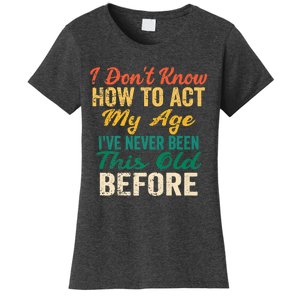 Funny Old People Sayings, I Don't Know How To Act My Age Women's T-Shirt