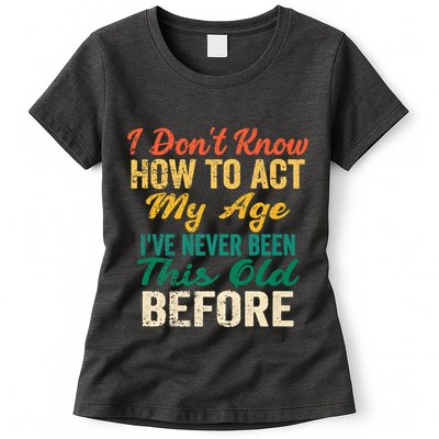 Funny Old People Sayings, I Don't Know How To Act My Age Womens T-Shirt