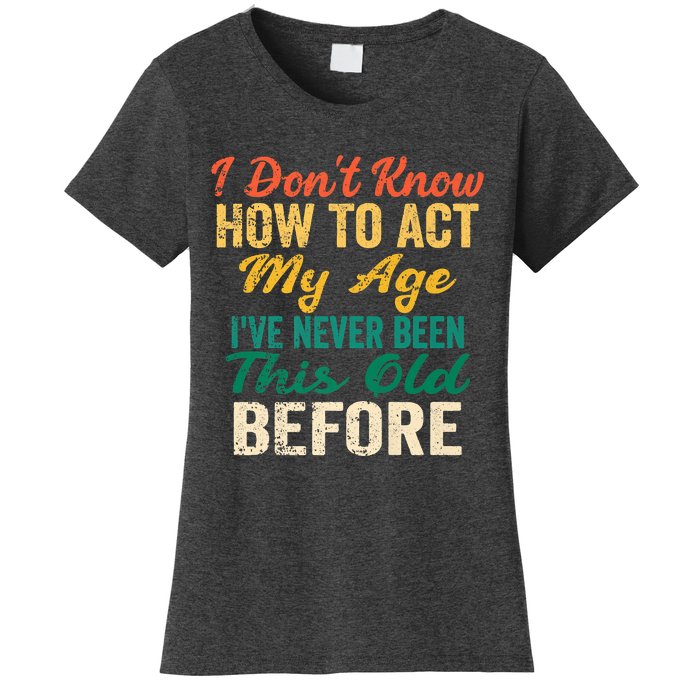 Funny Old People Sayings, I Don't Know How To Act My Age Women's T-Shirt