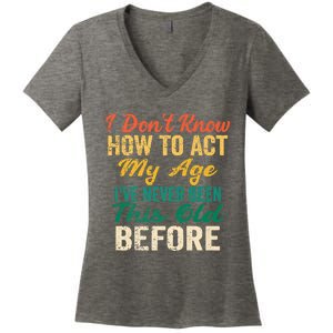 Funny Old People Sayings, I Don't Know How To Act My Age Women's V-Neck T-Shirt