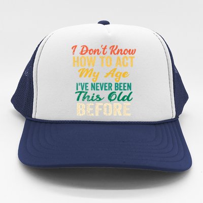 Funny Old People Sayings, I Don't Know How To Act My Age Trucker Hat