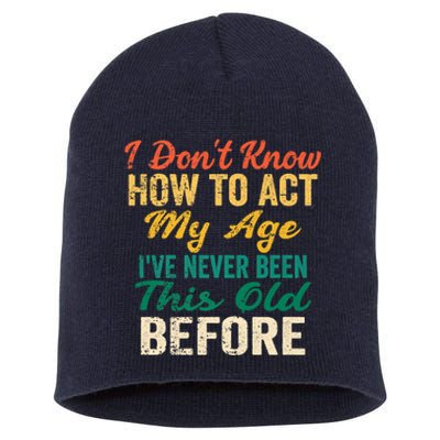 Funny Old People Sayings, I Don't Know How To Act My Age Short Acrylic Beanie