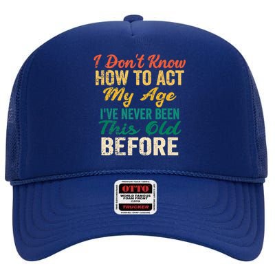 Funny Old People Sayings, I Don't Know How To Act My Age High Crown Mesh Back Trucker Hat