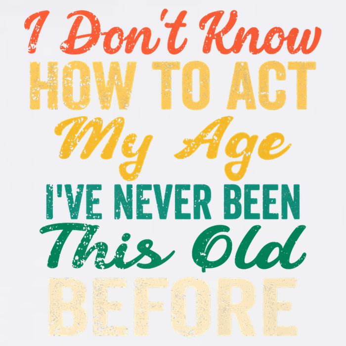 Funny Old People Sayings, I Don't Know How To Act My Age Garment-Dyed Sweatshirt