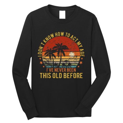 Funny Old People Sayings I DonT Know How To Act My Age Long Sleeve Shirt