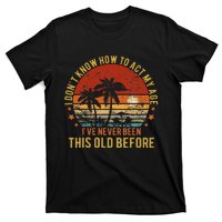 Funny Old People Sayings I DonT Know How To Act My Age T-Shirt