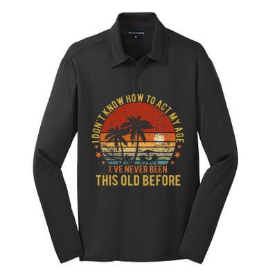 Funny Old People Sayings I DonT Know How To Act My Age Silk Touch Performance Long Sleeve Polo