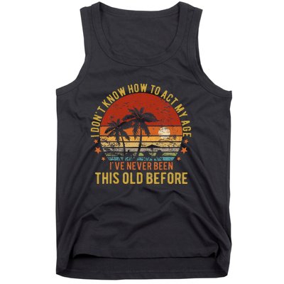 Funny Old People Sayings I DonT Know How To Act My Age Tank Top