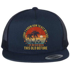 Funny Old People Sayings, I Don't Know How To Act My Age Flat Bill Trucker Hat