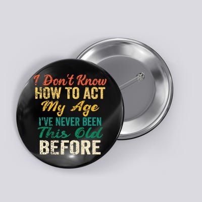 Funny Old People Sayings I Dont Know How To Act My Age Button