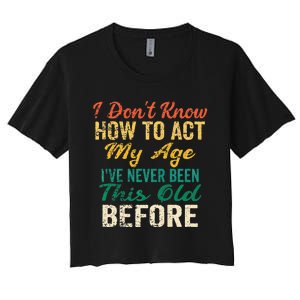 Funny Old People Sayings I Dont Know How To Act My Age Women's Crop Top Tee