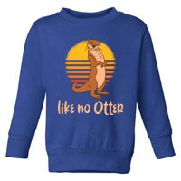 Funny Otter Quote Retro Sunset Otter Like No Otter Gift Toddler Sweatshirt