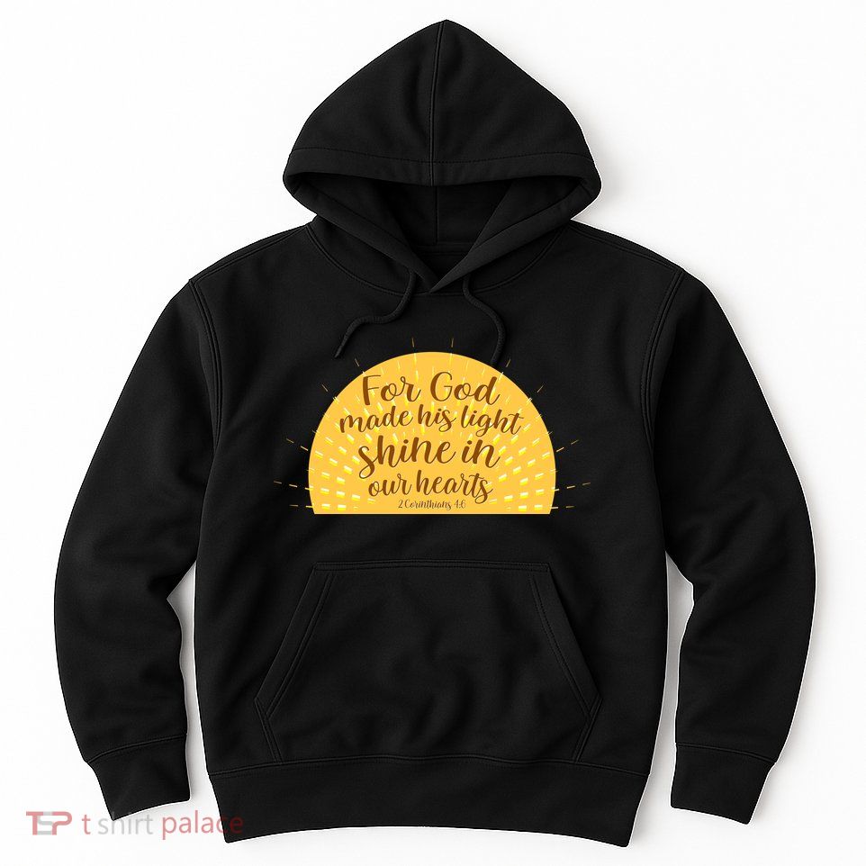 For God Made His Light Shine In Our Hearts 2 Corinthians 4:6 Hoodie