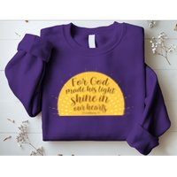 For God Made His Light Shine In Our Hearts 2 Corinthians 4:6 Sweatshirt