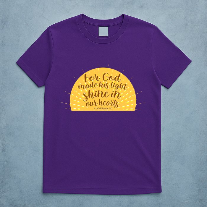 For God Made His Light Shine In Our Hearts 2 Corinthians 4:6 T-Shirt