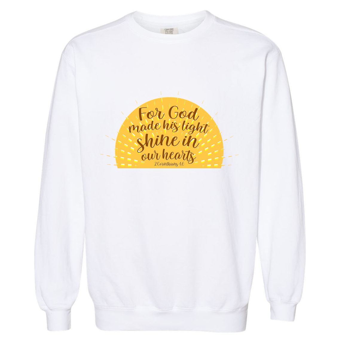 For God Made His Light Shine In Our Hearts 2 Corinthians 4:6 Garment-Dyed Sweatshirt
