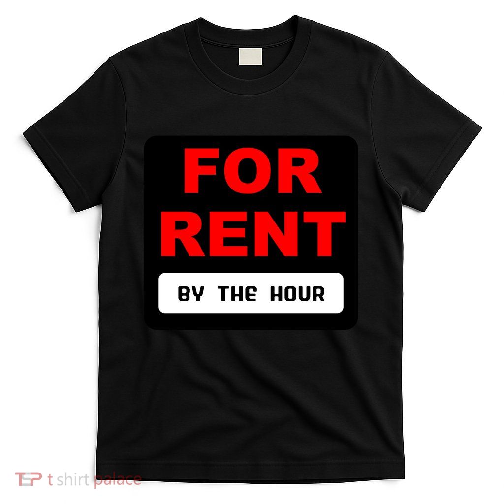 For Rent By The Hour T-Shirt