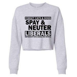 Forget Cats & Dogs Spay Nueter Liberals  Cropped Pullover Crew