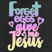 Forget Eggs Give Me Jesus Hat