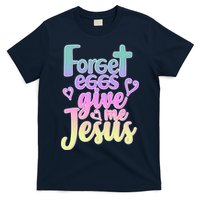 Forget Eggs Give Me Jesus T-Shirt