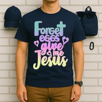 Forget Eggs Give Me Jesus T-Shirt