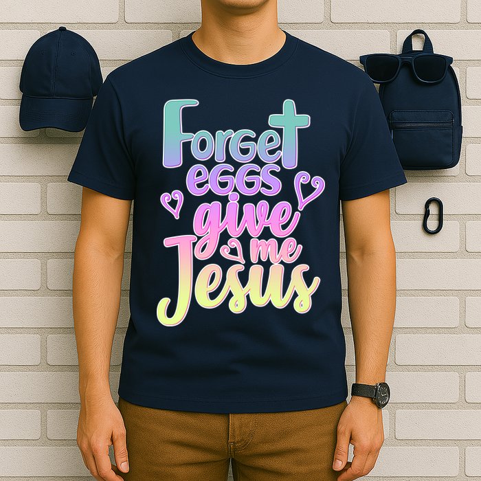 Forget Eggs Give Me Jesus T-Shirt
