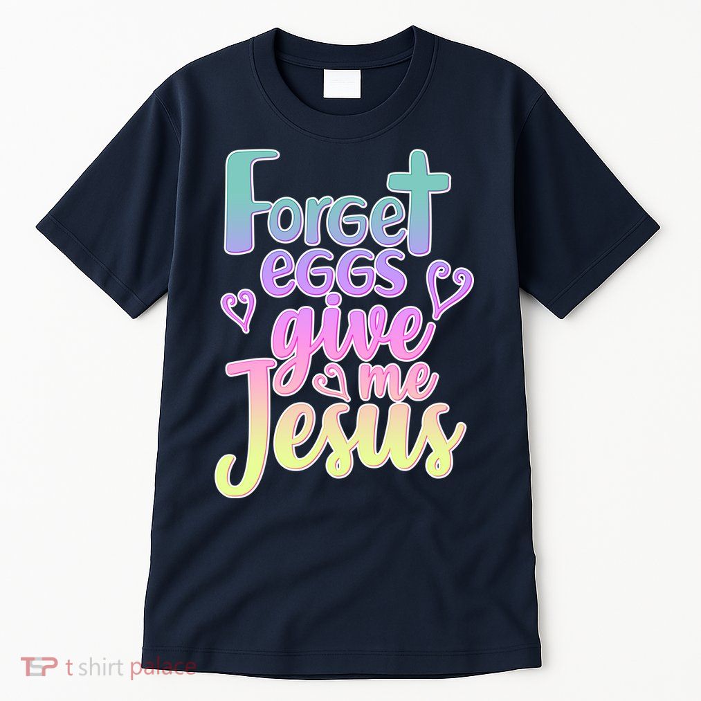Forget Eggs Give Me Jesus Tall T-Shirt