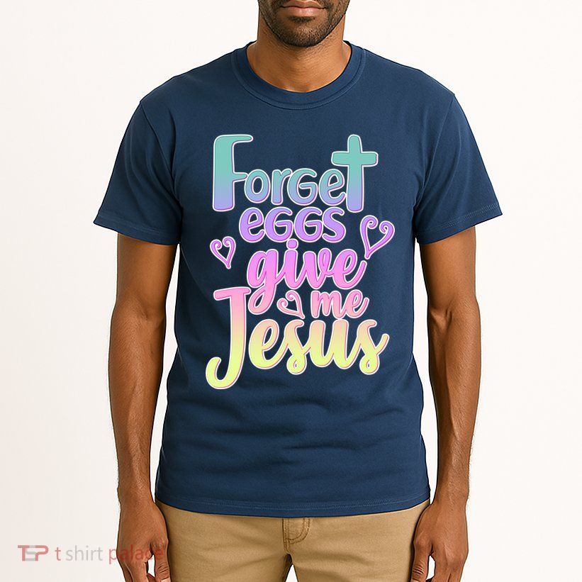 Forget Eggs Give Me Jesus Tall T-Shirt