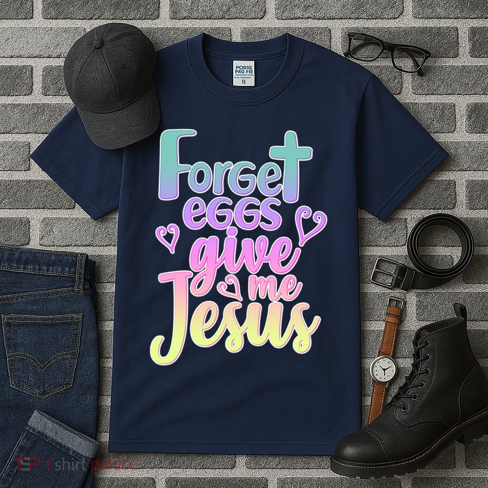 Forget Eggs Give Me Jesus Tall T-Shirt