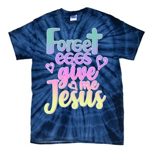 Forget Eggs Give Me Jesus Tie-Dye T-Shirt