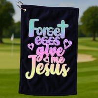 Forget Eggs Give Me Jesus Golf Towel