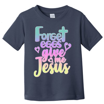 Forget Eggs Give Me Jesus Toddler T-Shirt