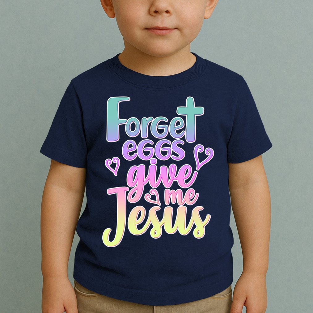 Forget Eggs Give Me Jesus Toddler T-Shirt