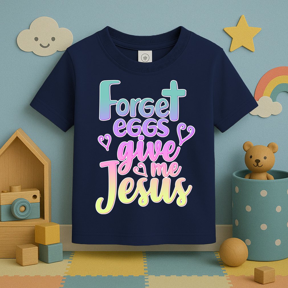 Forget Eggs Give Me Jesus Toddler T-Shirt