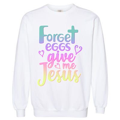 Forget Eggs Give Me Jesus Garment-Dyed Sweatshirt