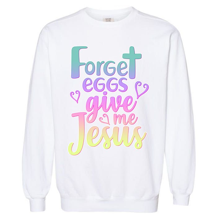 Forget Eggs Give Me Jesus Garment-Dyed Sweatshirt