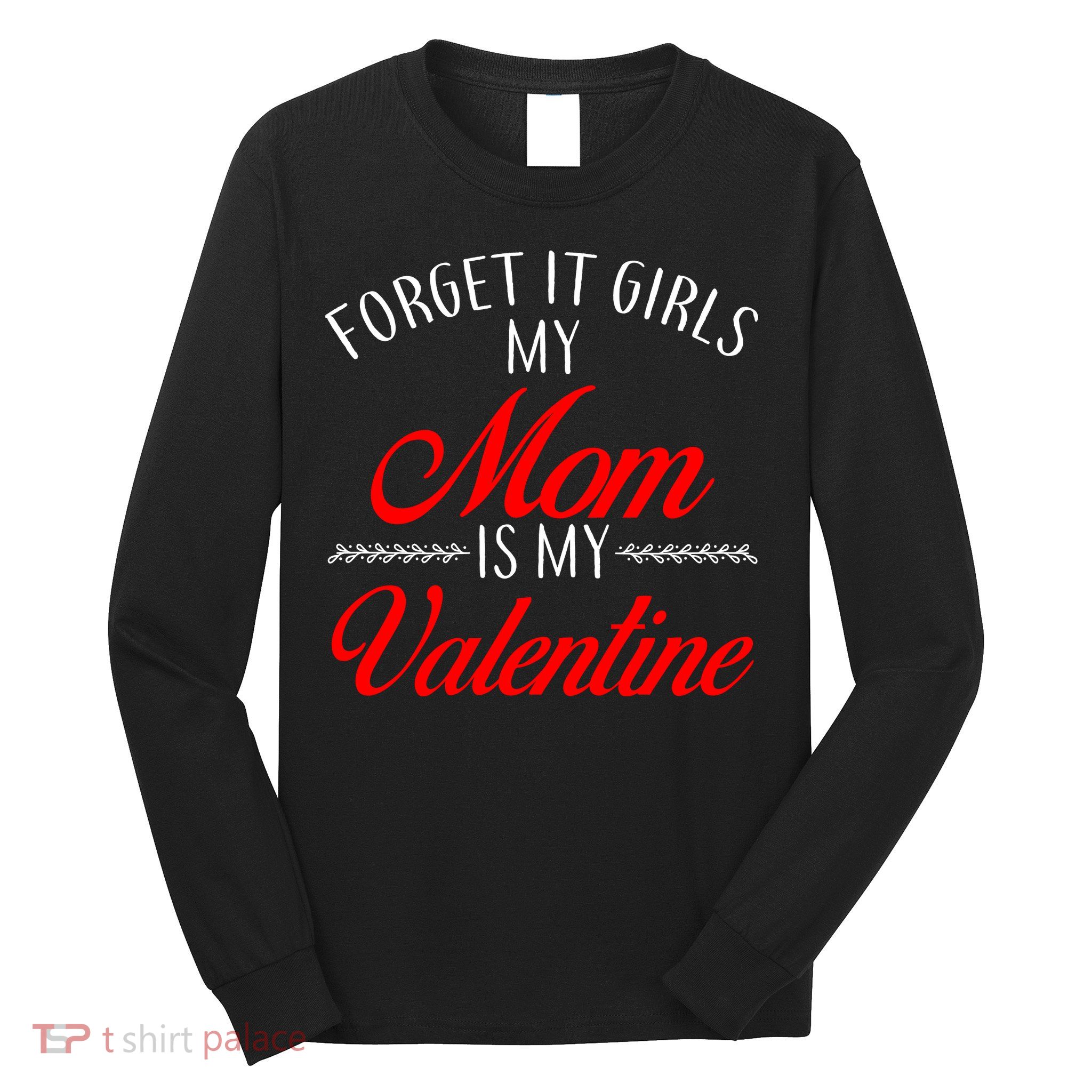 Forget It Girls My Mom Is My Valentine Long Sleeve Shirt