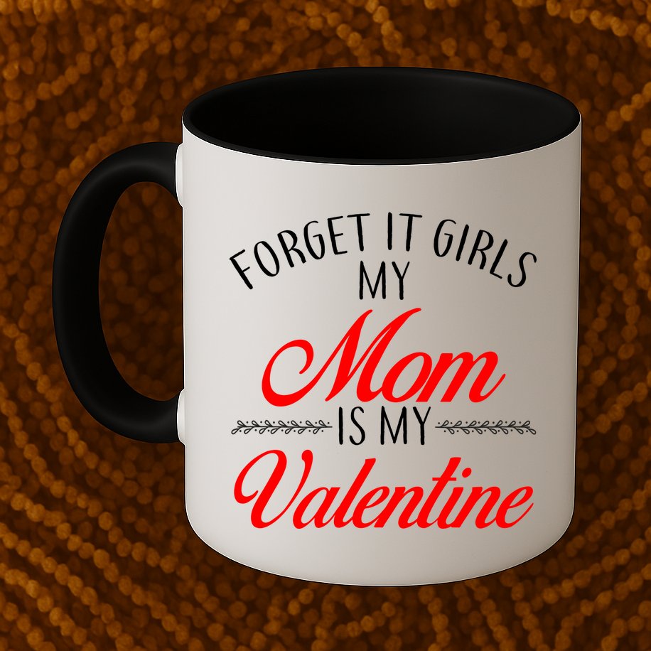 Forget It Girls My Mom Is My Valentine Mug