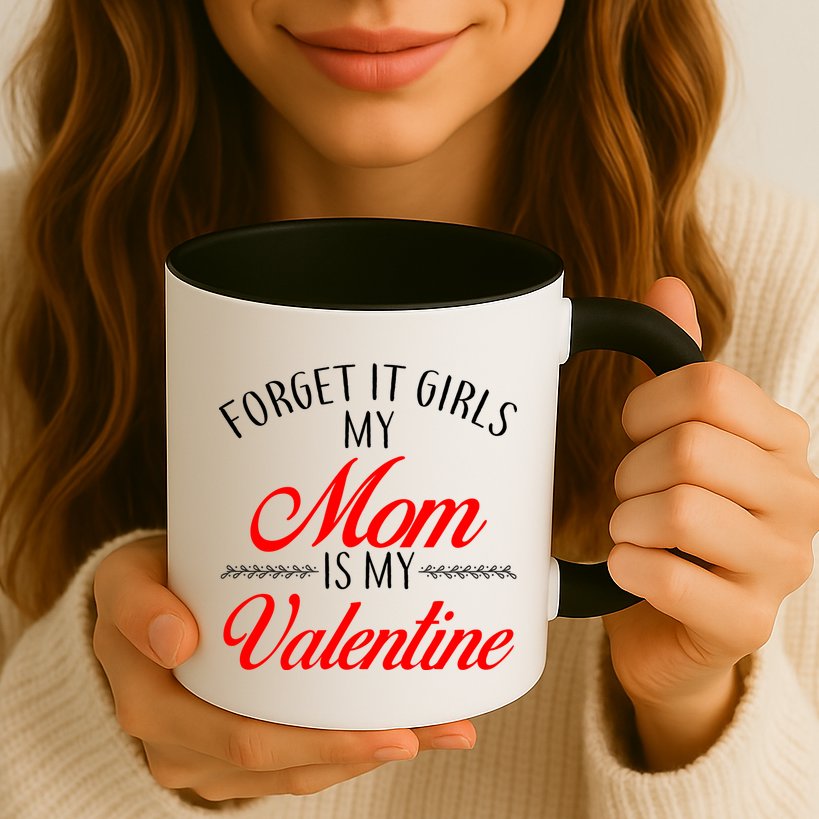 Forget It Girls My Mom Is My Valentine Mug