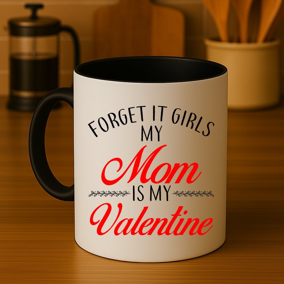 Forget It Girls My Mom Is My Valentine Mug