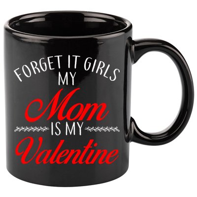 Forget It Girls My Mom Is My Valentine 11oz C Handle Ceramic Mug