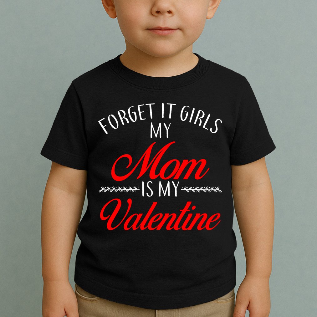 Forget It Girls My Mom Is My Valentine Toddler T-Shirt