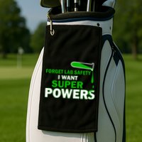 Forget Lab Safety I Want Superpowers Golf Towel