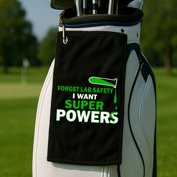 Forget Lab Safety I Want Superpowers Golf Towel