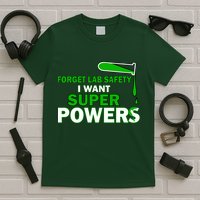 Forget Lab Safety I Want Superpowers T-Shirt