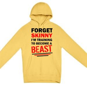 Forget Skinny I'm Training To Become A Beast Premium Pullover Hoodie