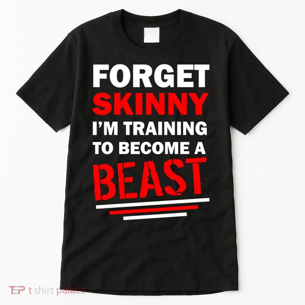 Forget Skinny I'm Training To Become A Beast Tall T-Shirt