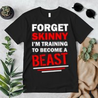 Forget Skinny I'm Training To Become A Beast Premium T-Shirt