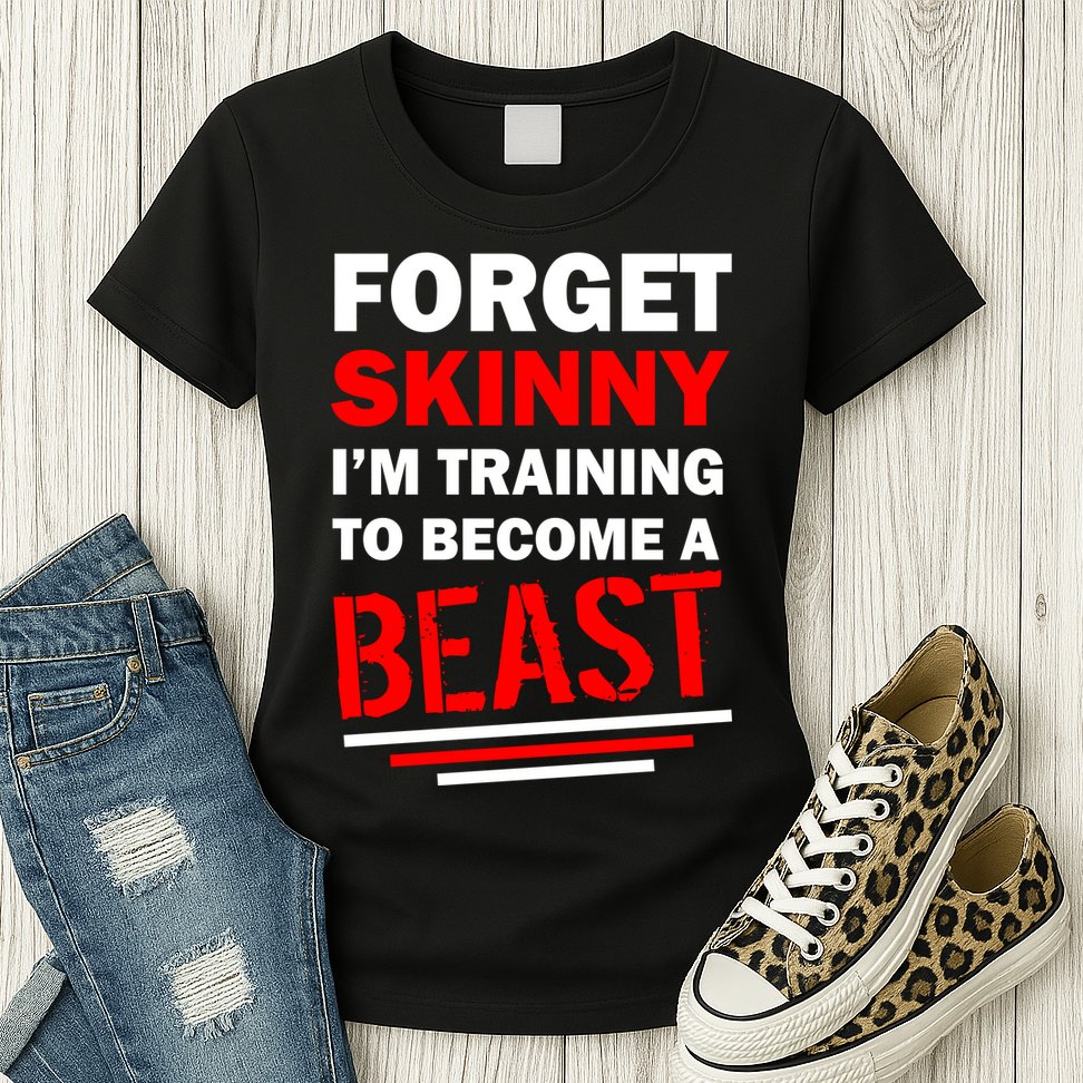 Forget Skinny I'm Training To Become A Beast Womens T-Shirt